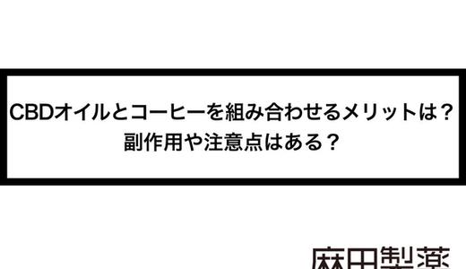 CBDオイルとコーヒーを組み合わせるメリットは?効果や副作用、注意点を解説!