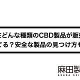 現在どんな種類のCBD製品が販売されてる?安全な製品の見つけ方も!