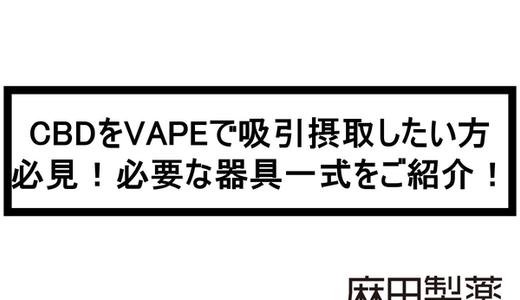 CBDをVAPEで吸引摂取したい方必見!必要な器具一式をご紹介!