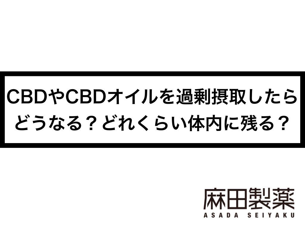 CBDやCBDオイルを過剰摂取したらどうなる？どれくらい体内に残る？