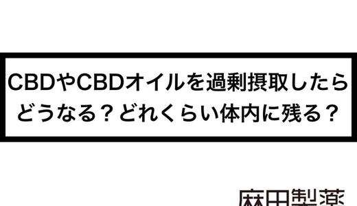 CBDやCBDオイルを過剰摂取したらどうなる?どれくらい体内に残る?