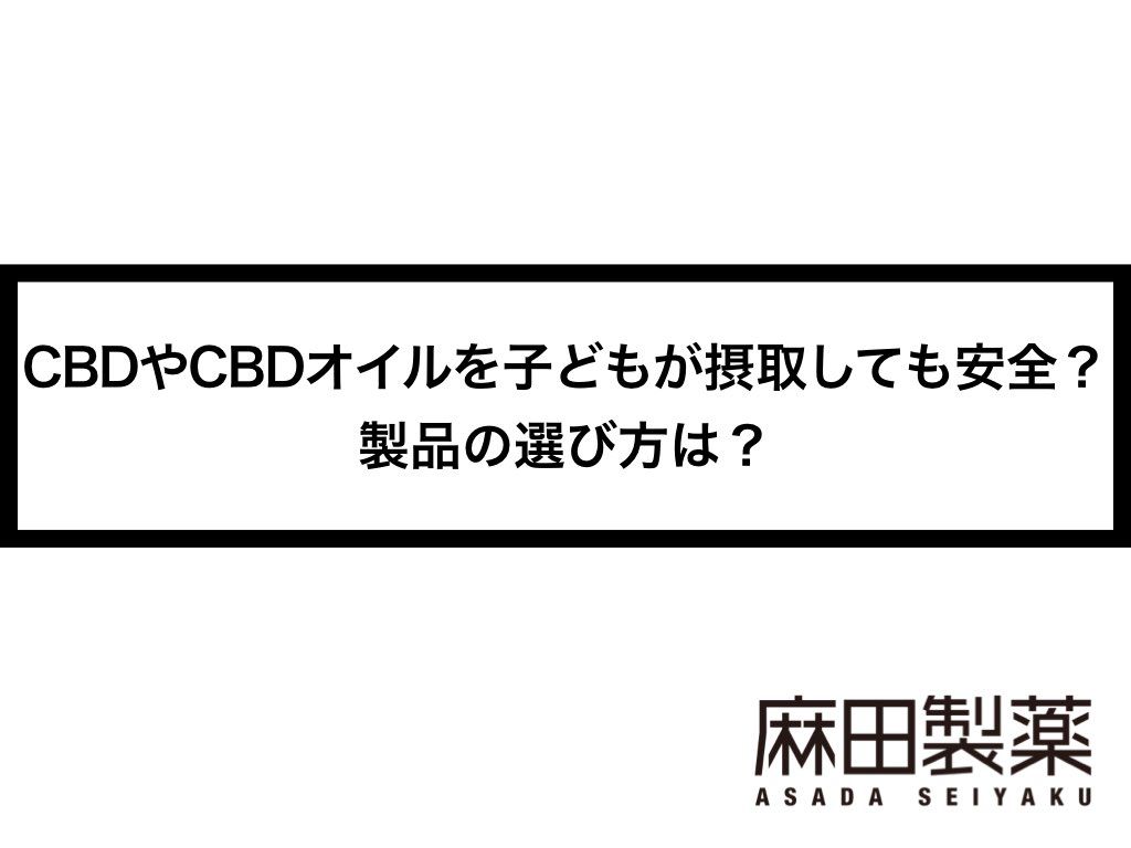 CBDやCBDオイルを子どもが摂取しても安全？製品の選び方は？
