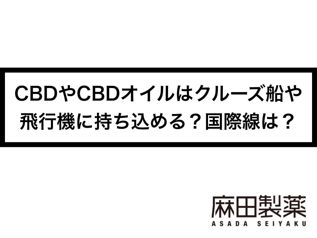 CBDやCBDオイルはクルーズ船や飛行機に持ち込める？国際線は？