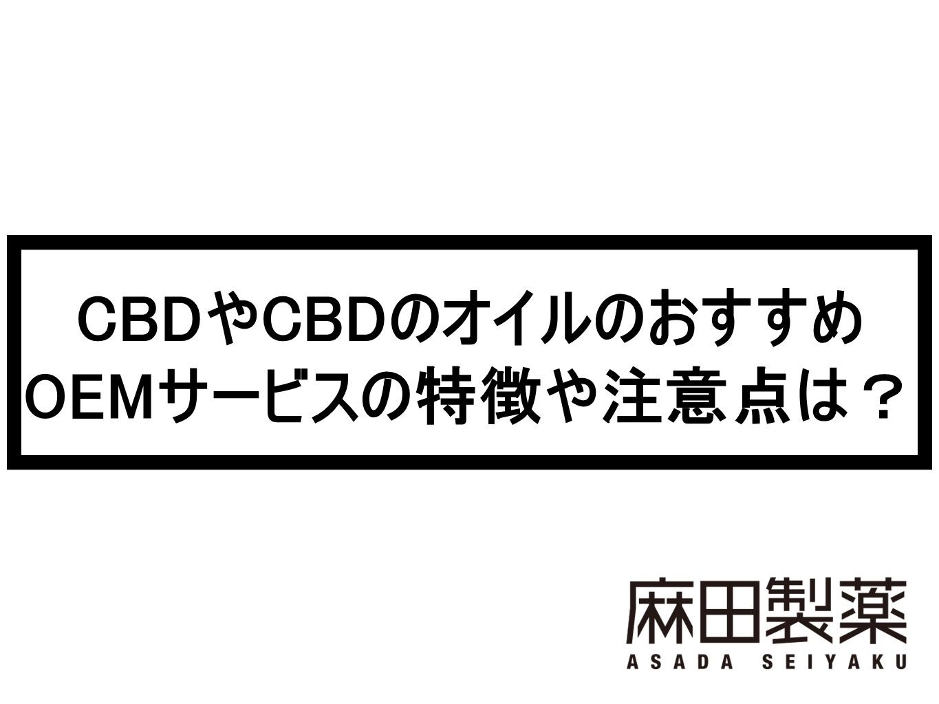 CBDやCBDのオイルのおすすめOEMサービスの特徴や注意点は？