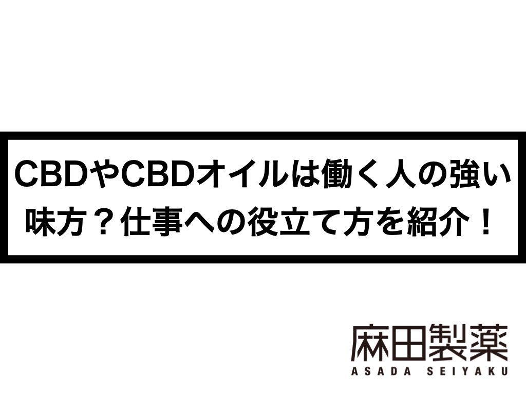 CBDやCBDオイルは働く人の強い味方？仕事への役立て方を紹介！