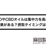 CBDやCBDオイルは集中力を高める効果がある?摂取タイミングは?