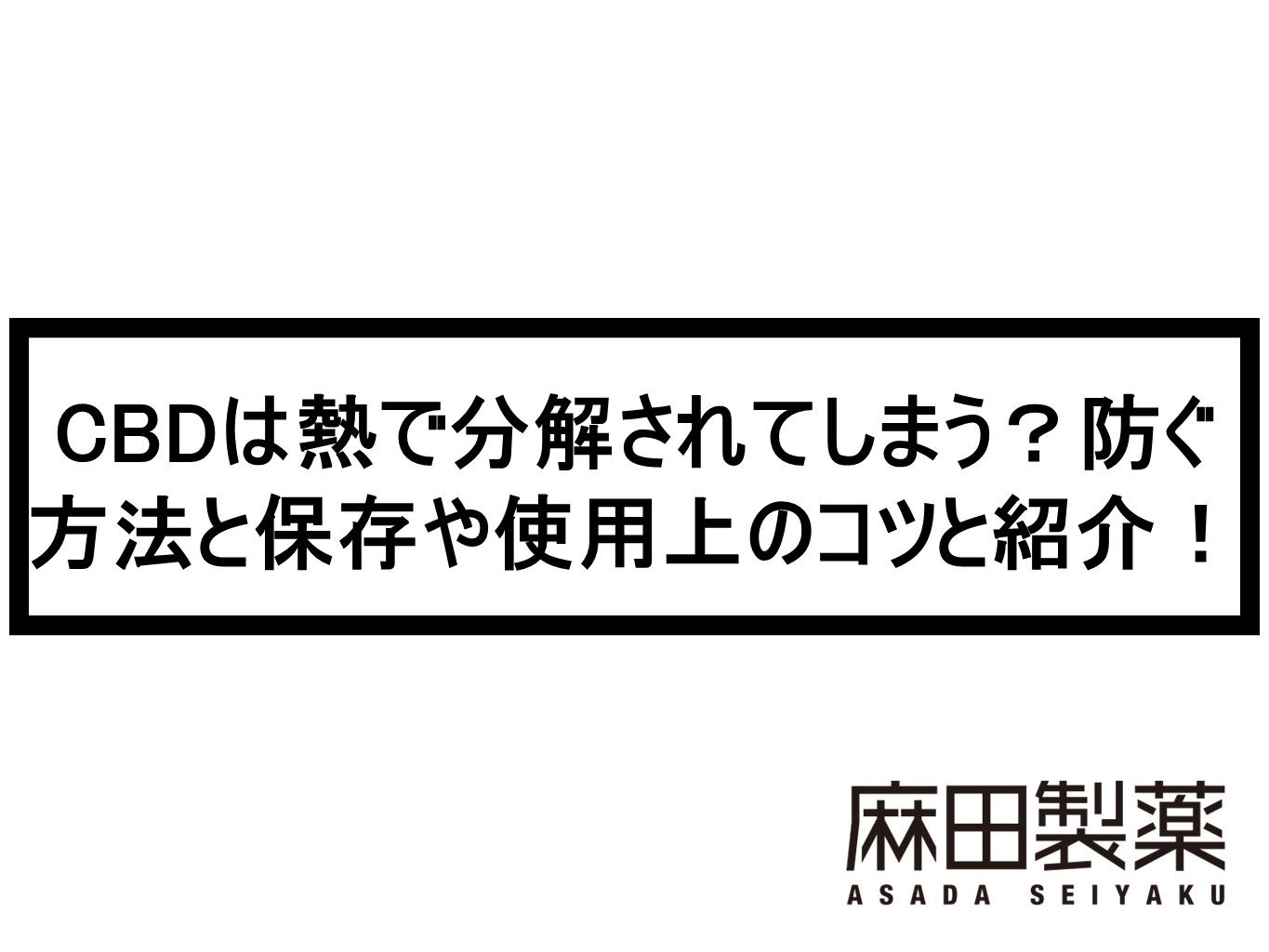 CBDは熱で分解されてしまう？防ぐ方法と保存や使用上のコツと紹介！
