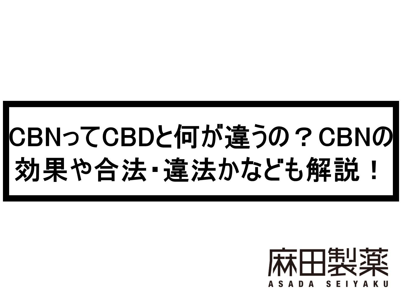 CBNってCBDと何が違うの？CBNの効果や合法・違法かなども解説！