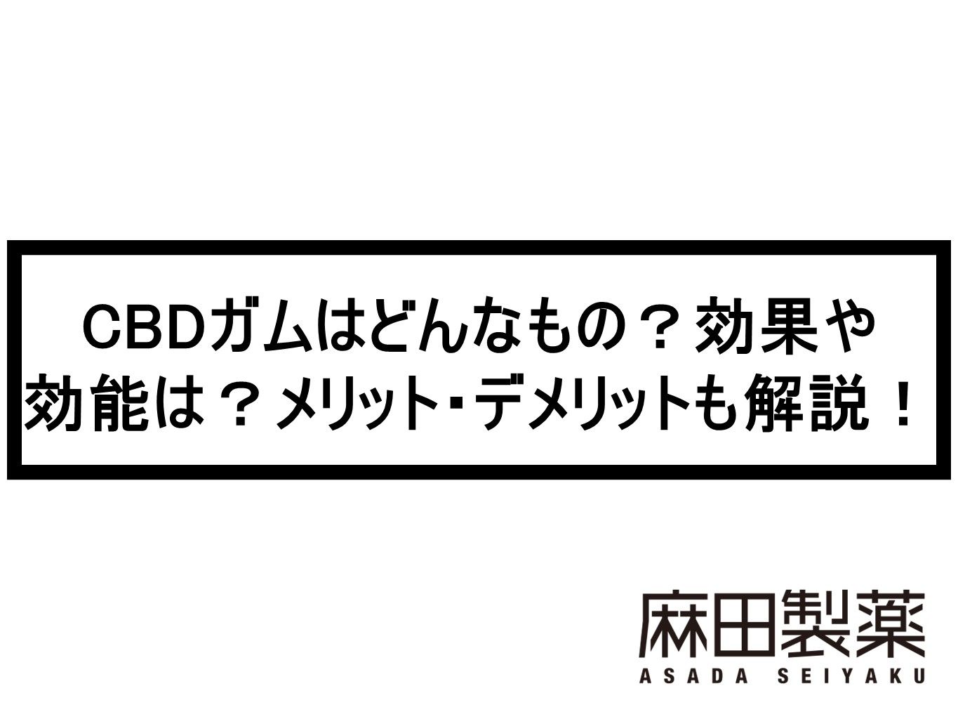 CBDガムはどんなもの？効果や効能は？メリット・デメリットも解説！