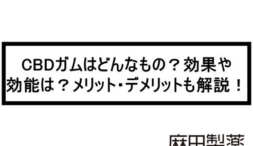 CBDガムはどんなもの?効果や効能は?メリット・デメリットも解説!