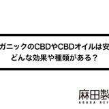 オーガニックのCBDやCBDオイルは安全?どんな効果や種類がある?