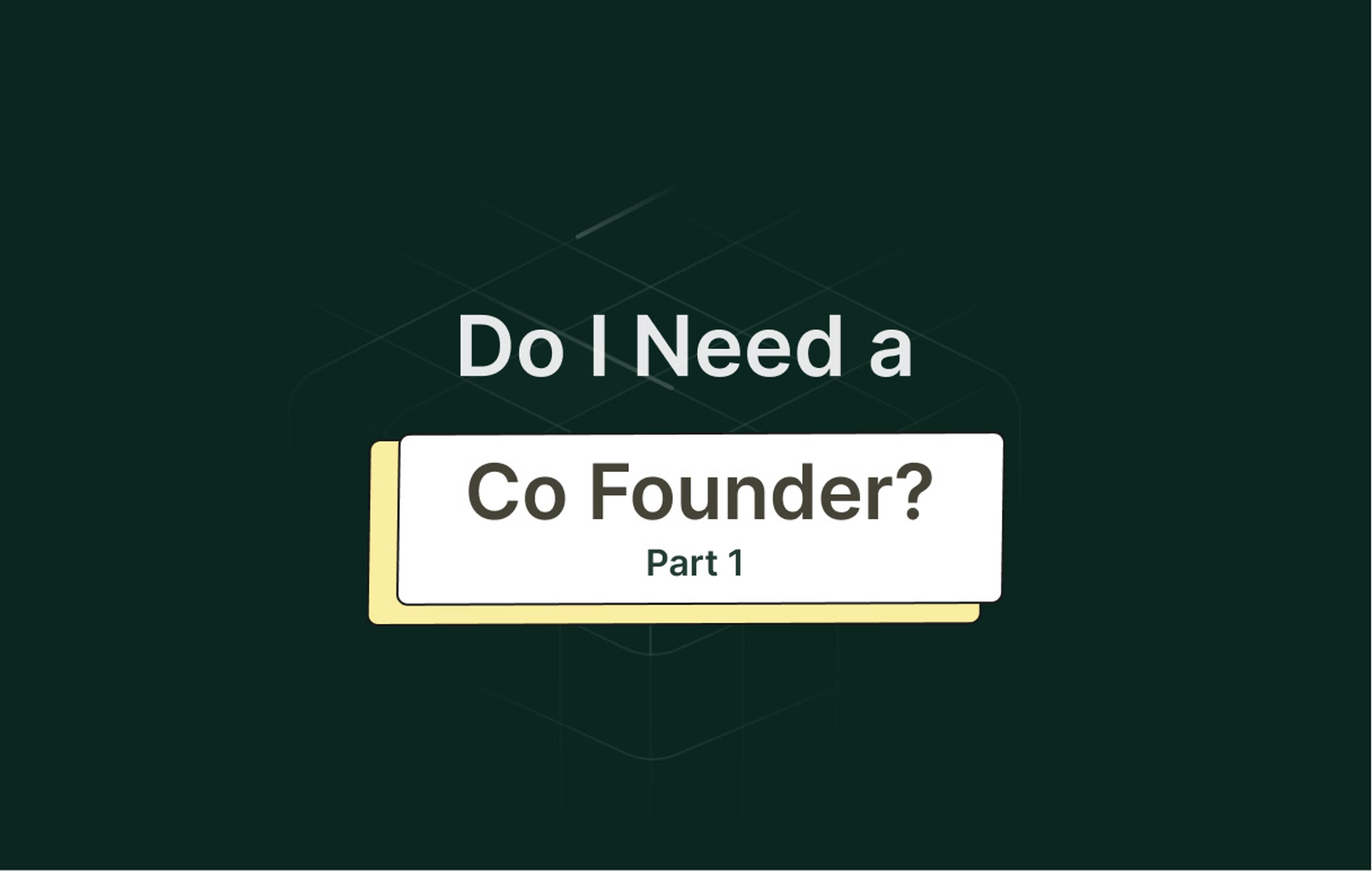 Building your early team: Do you need a co-founder? (Part 1)