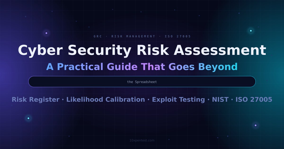Cyber Security Risk Assessment: A Practical Guide That Goes Beyond the Spreadsheet