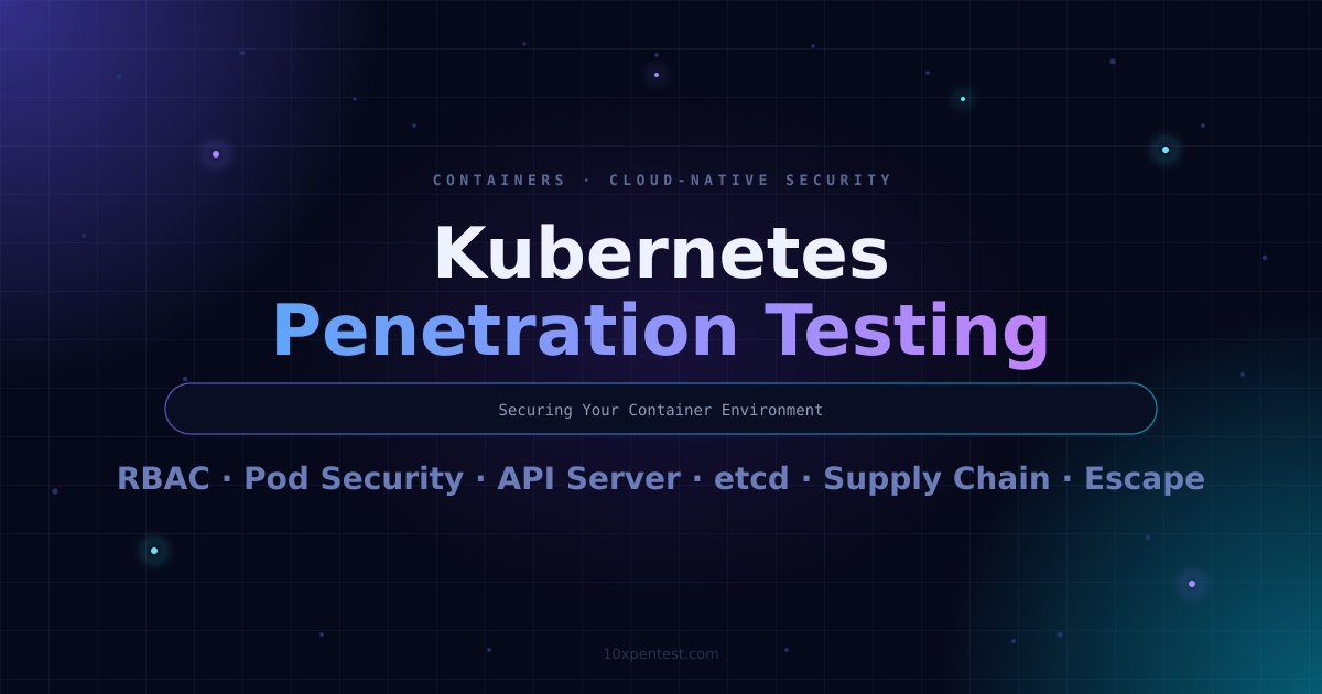 Kubernetes Penetration Testing: Securing Your Container Environment