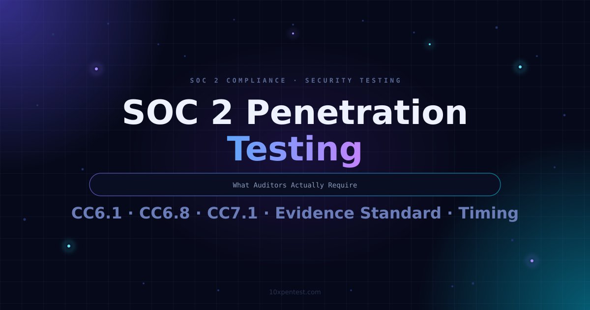 SOC 2 Penetration Testing: What Auditors Actually Require