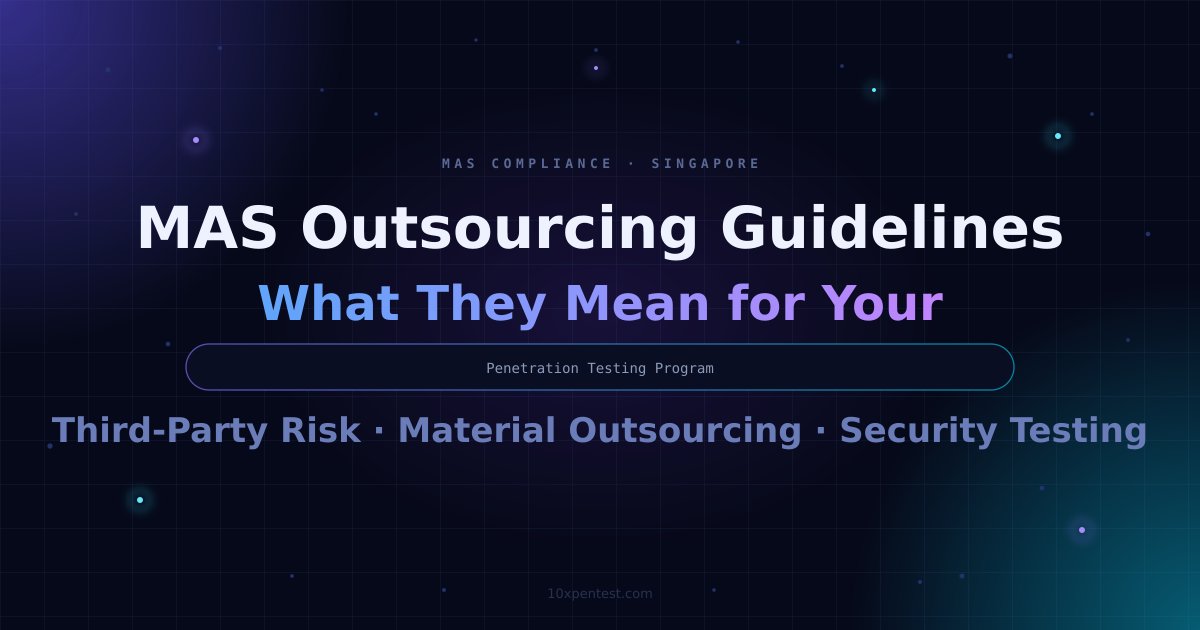 MAS Outsourcing Guidelines: What They Mean for Your Penetration Testing Program