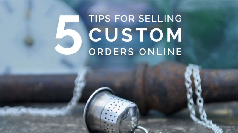 Five Tips for Selling Custom Orders Online
