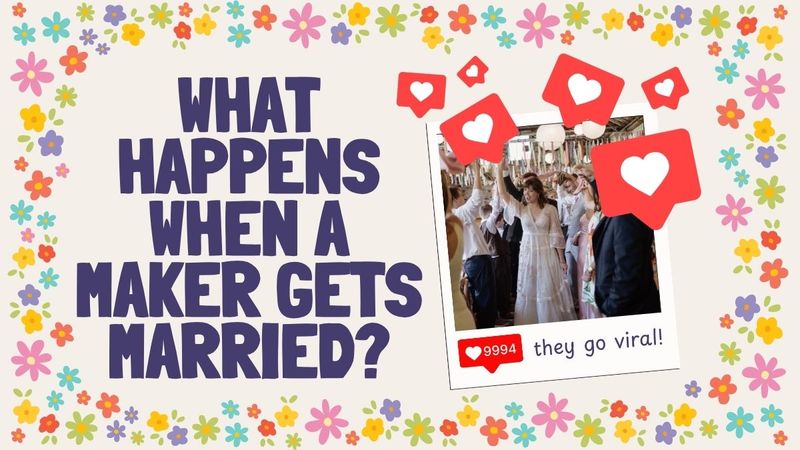 What Happens When A Maker Gets Married?