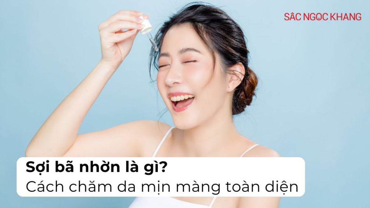 Sợi bã nhờn là gì? Giải pháp toàn diện cho làn da mịn màng