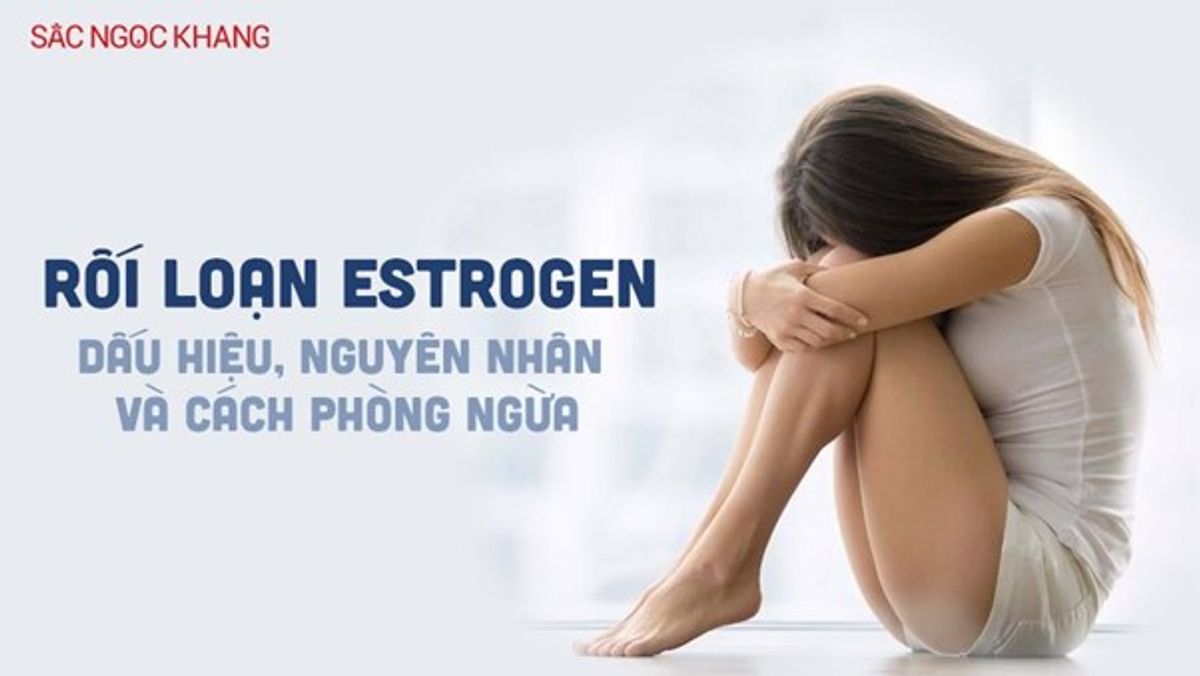 Rối loạn Estrogen: Dấu hiệu, nguyên nhân và cách phòng ngừa