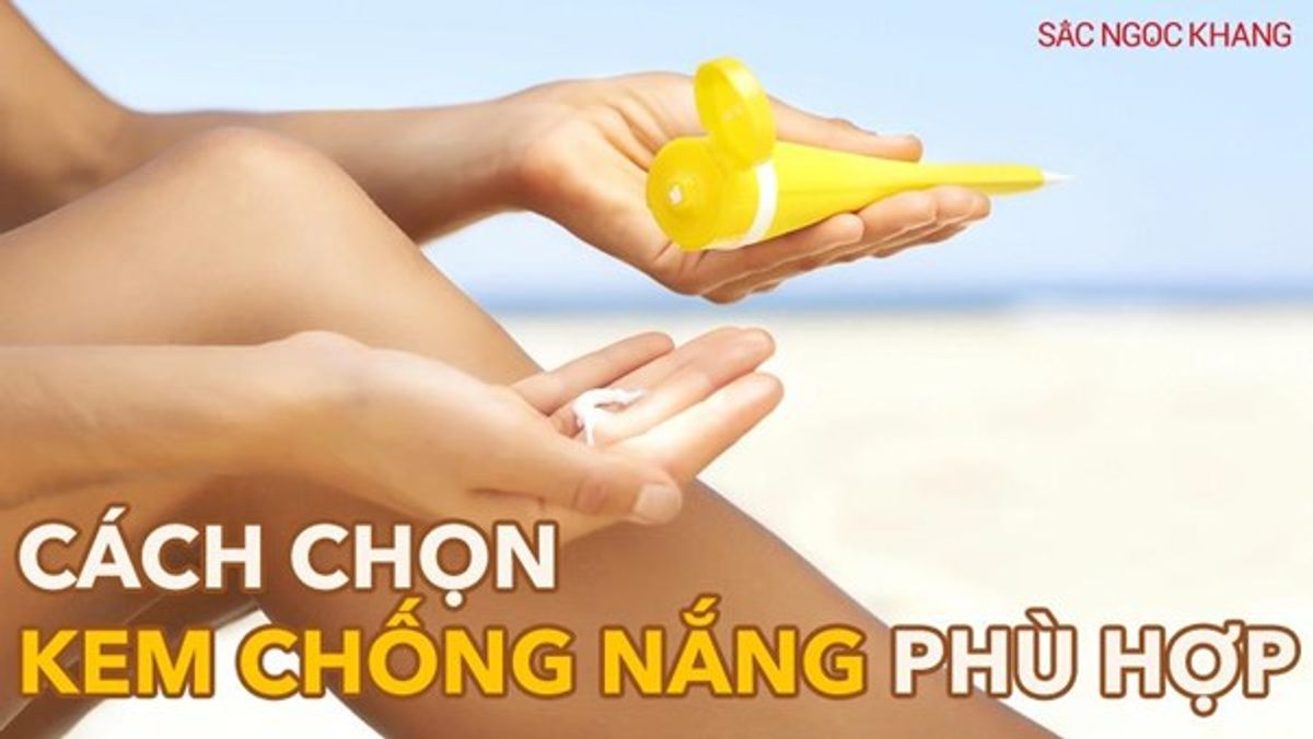 Cách chọn kem chống nắng phù hợp để bảo vệ da trong mùa hè này