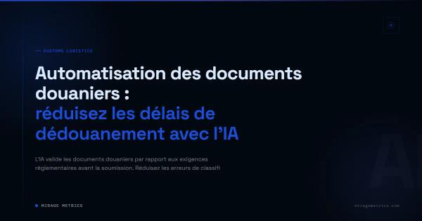 Automatisation des documents douaniers : réduisez les délais de dédouanement avec l'IA