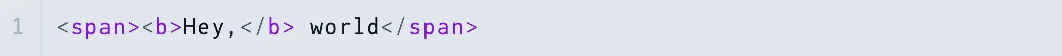 The HTML "<span><b>Hey,</b> world</span>"