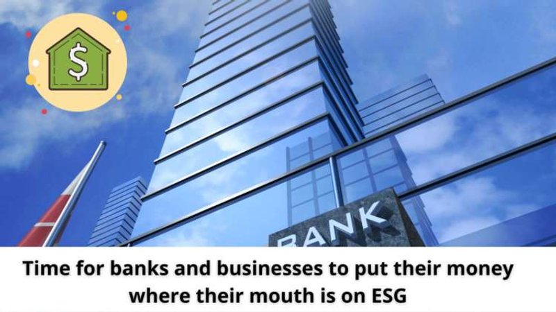 Image for Time for banks and businesses to put their money where their mouth is on ESG