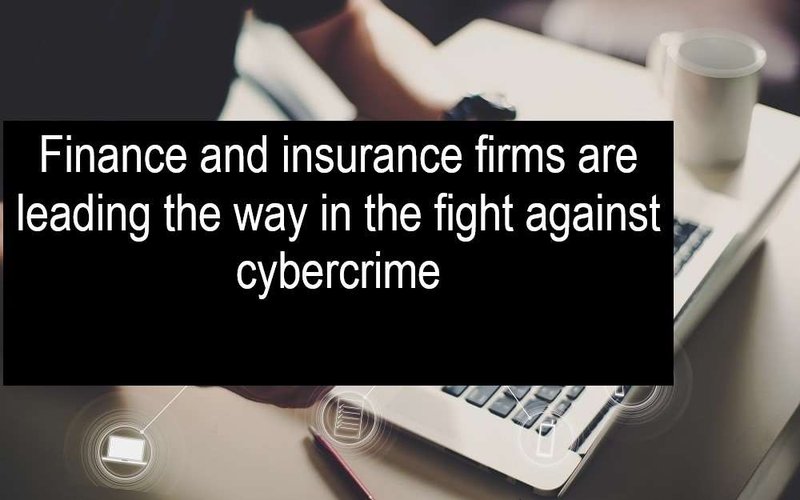Image for Government figures released this past week show Finance and insurance firms leading the way in the fight against cybercrime