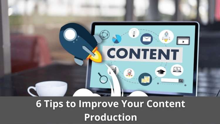 6 Tips to Improve Your Content Production