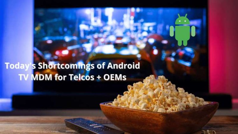 Image for Today’s Shortcomings of Android TV MDM for Telcos + OEMs