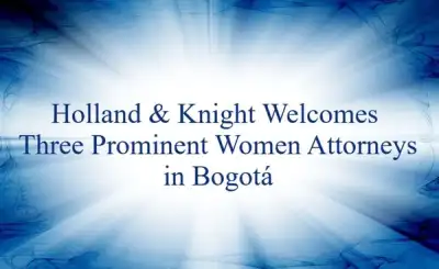 Image for Prominent attorneys Carolina Arciniegas, Isabella Gandini and Inés Elvira Vesga have joined Holland & Knight’s Bogotá office as senior counsel