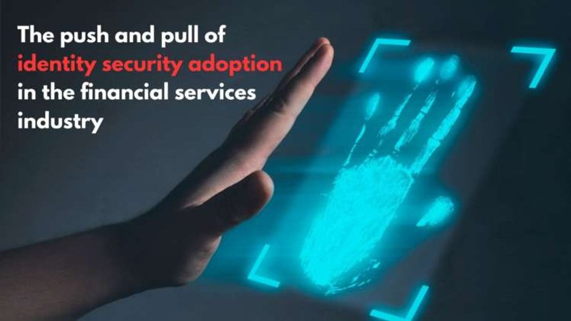 Image for The push and pull of identity security adoption in the financial services industry