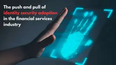 Image for The push and pull of identity security adoption in the financial services industry