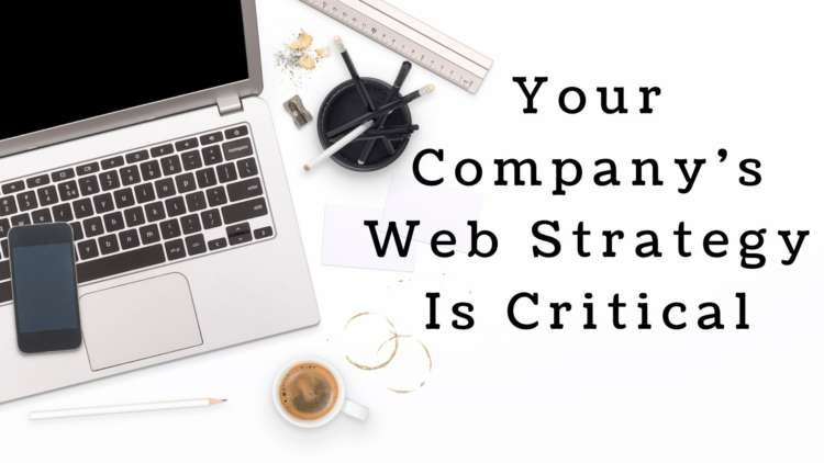 Your Company’s Web Strategy Is Critical