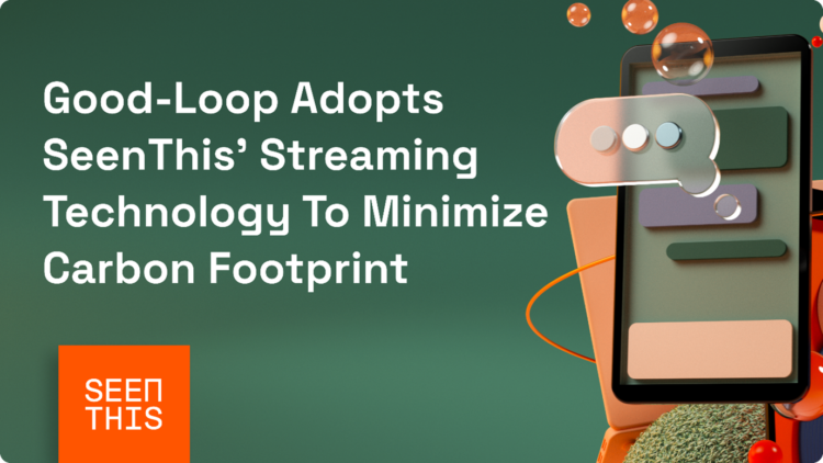 Image for Good-Loop adopts SeenThis’ streaming technology to minimise carbon footprint of its purpose-led Ad units
