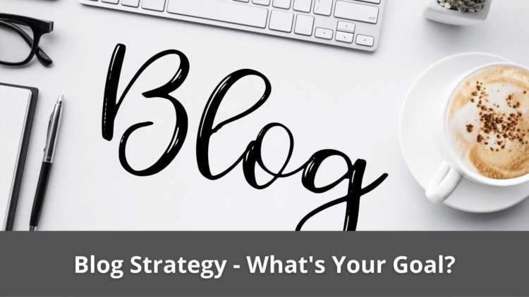 Blog Strategy – What’s Your Goal
