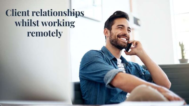 Image for How to maintain and build strong client relationships whilst working remotely