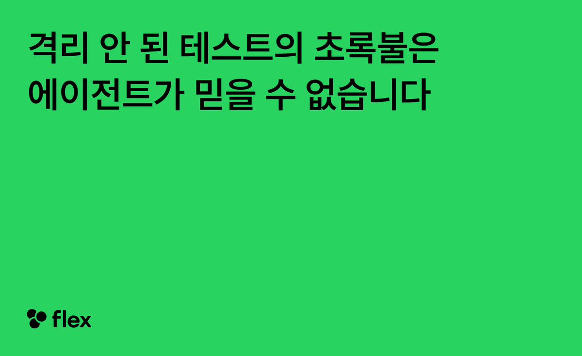 격리 안 된 테스트의 초록불은, 에이전트가 믿을 수 없습니다