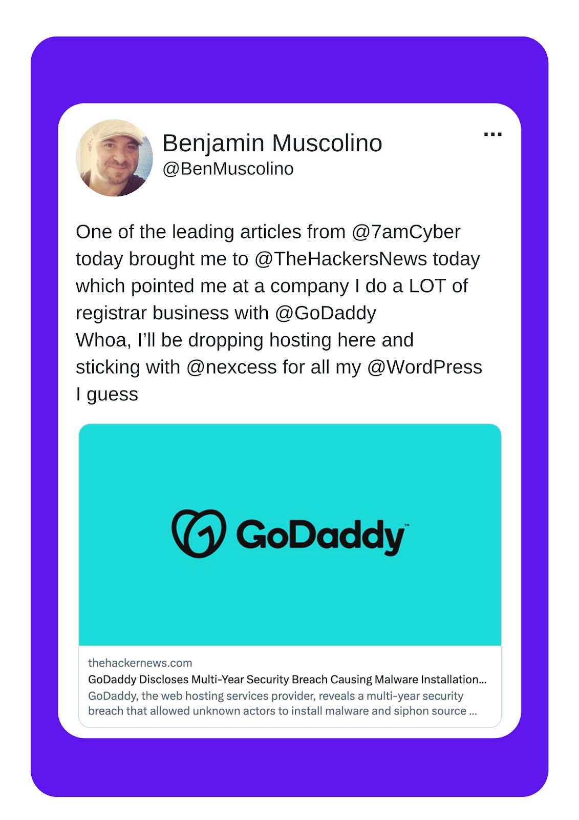 A tweet from Benjamin Muscolino layered over a purple background that reads One of the leading articles from @7amCyber today brought me to @TheHackersNews today which pointed me at a company I do a LOT of registrar business with @GoDaddy. Whoa. I'll be dropping hosting here and sticking with @nexcess for all my WordPress I guess." Beneath that is a link to a thehackersnew.com article.