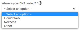 You can select your Domain Name System (DNS) provider from the list. The customer must arrange the DNS change with the appropriate organization or entity if Nexcess or Liquid Web does not maintain the DNS.