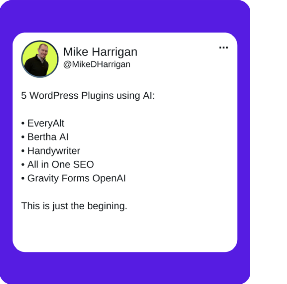 A tweet from Mike Harrigan that reads“5 WordPress Plugins using AI: EveryAlt, Bertha AI, Handywriter, All in One SEO, Gravity Forms OpenAI.This is just the begining.”