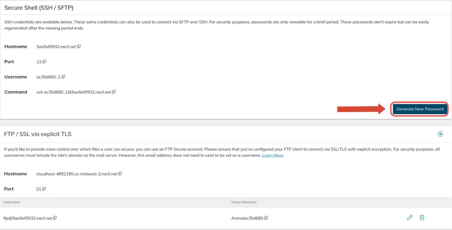 All usernames, passwords, hostnames, and port numbers to connect via FTPS, SSH, and SFTP are supplied for your use. Click Generate New Password to retrieve your FTPS or SFTP/SSH user password.