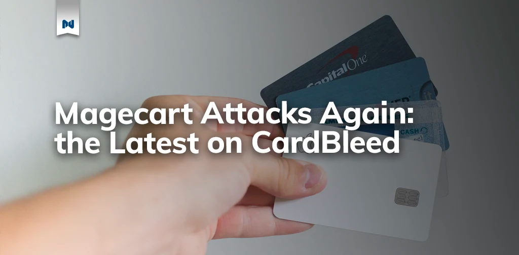 Magecart Attacks Again: the Latest on CardBleed