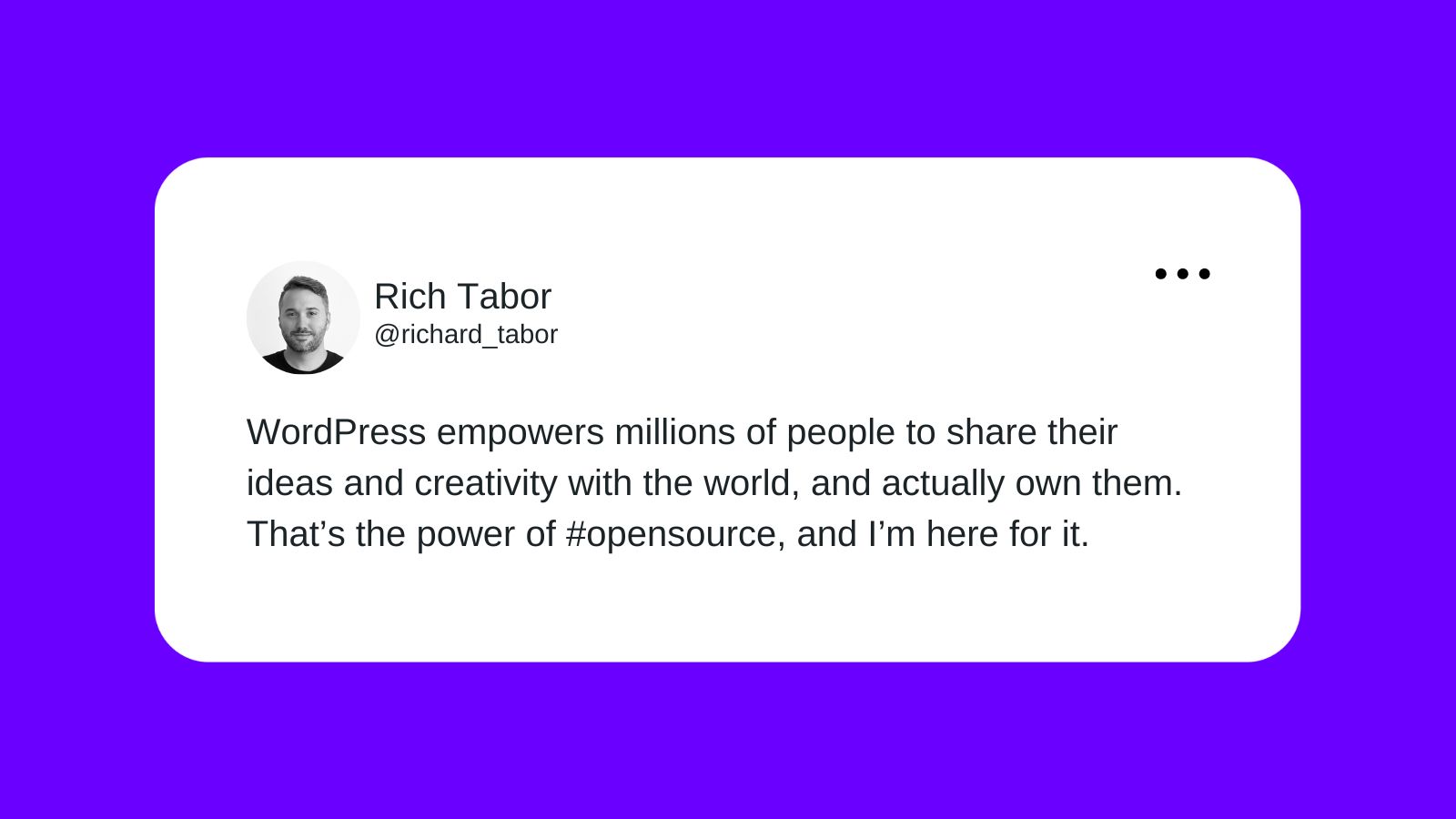 Rich Tabor tweeting "WordPress empowers millions of people to share their ideas and creativity with the world, and actually own them. That's the power of #opensource, and I'm here for it."