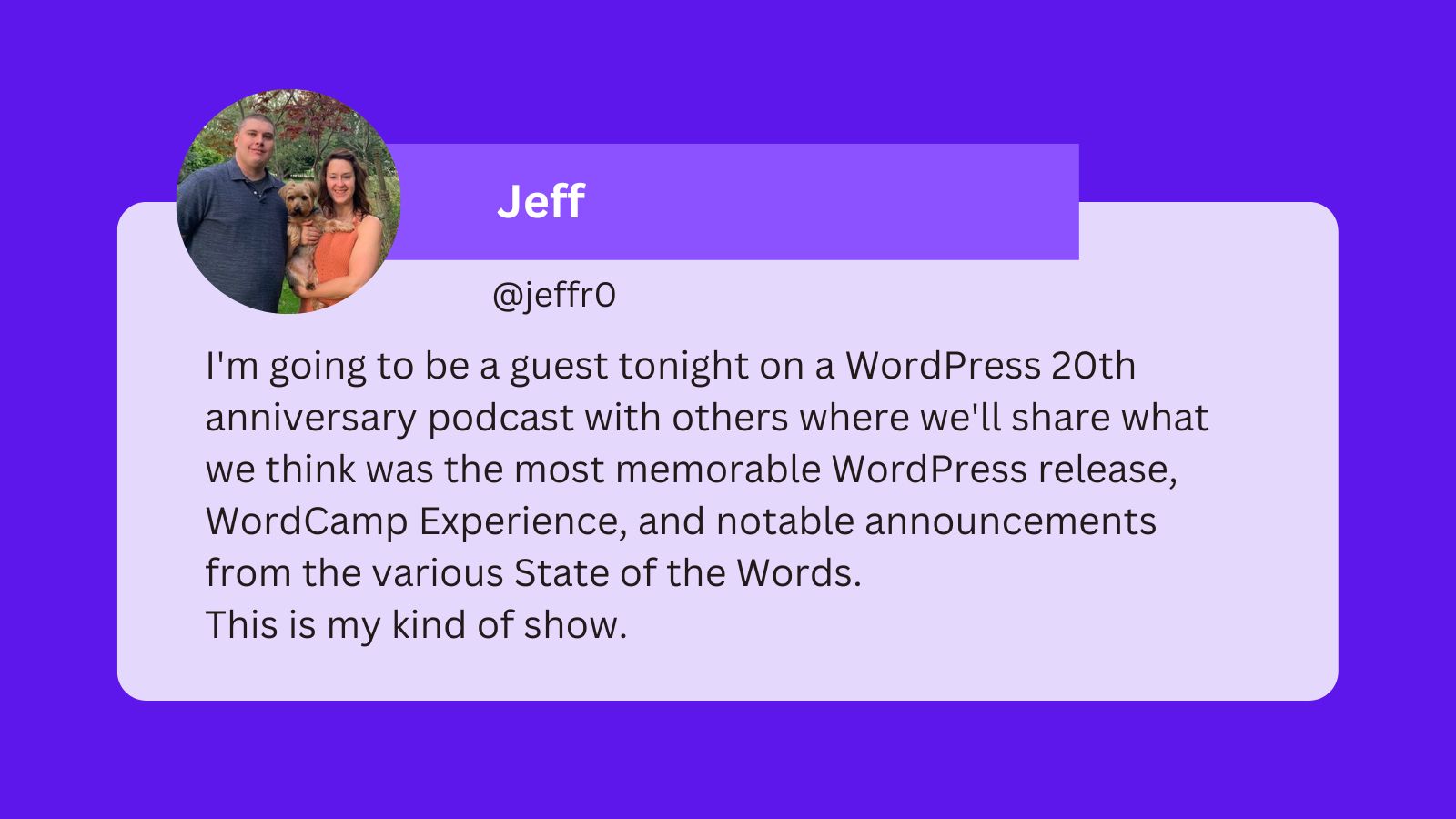 A tweet from Jeff that reads: I'm going to be a guest tonight on a WordPress 20th anniversary podcast with others where we'll share what we think was the most memorable WordPress release, WordCamp Experience, and notable announcements from the various State of the Words. This is my kind of show.