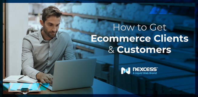 How to Get Ecommerce Clients: 4 Ways | Find Ecommerce Clients | Nexcess