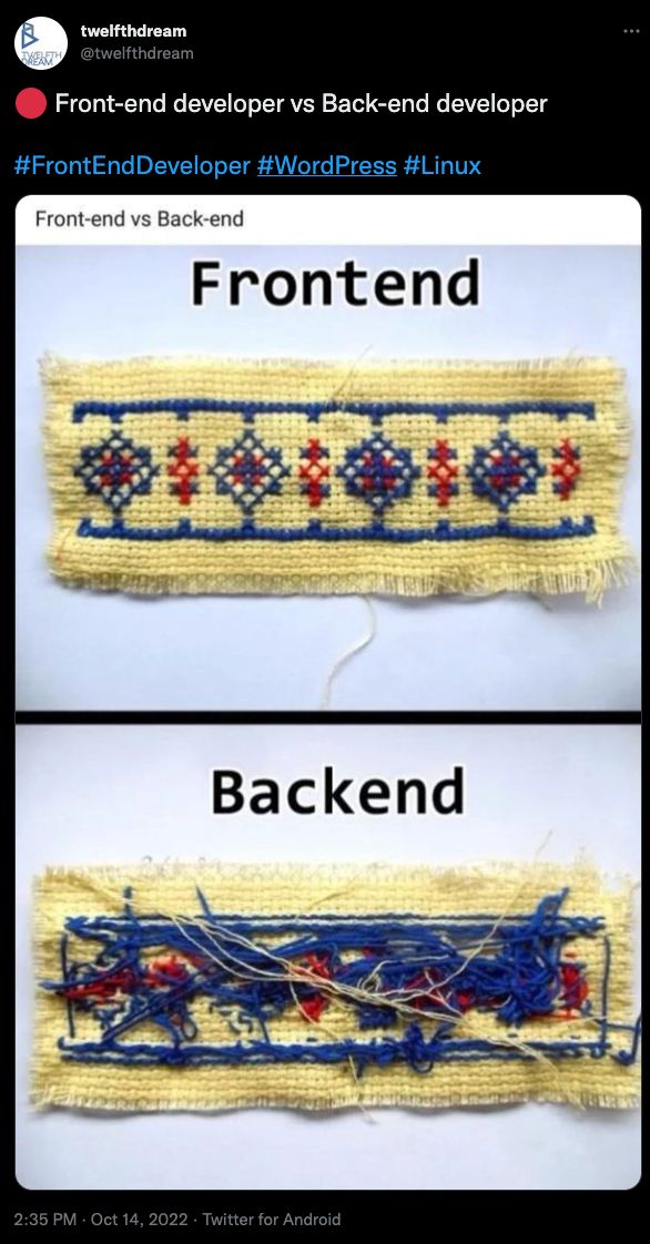 Tweet from @twelfthdream that reads "🔴 Front-end developer vs Back-end developer  #FrontEndDeveloper #WordPress #Linux" and has an image of the front and back of a piece of embroidered cloth and reads "front end vs back end." The front end part is a neat intricate pattern. The backend is several twisted, intertwined strings keeping everything together. 