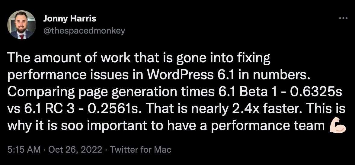 Tweet from @thespacedmonkey that reads "The amount of work that is gone into fixing performance issues in WordPress 6.1 in numbers. Comparing page generation times 6.1 Beta 1 - 0.6325s vs 6.1 RC 3 - 0.2561s. That is nearly 2.4x faster. This is why it is soo important to have a performance team 💪🏻"