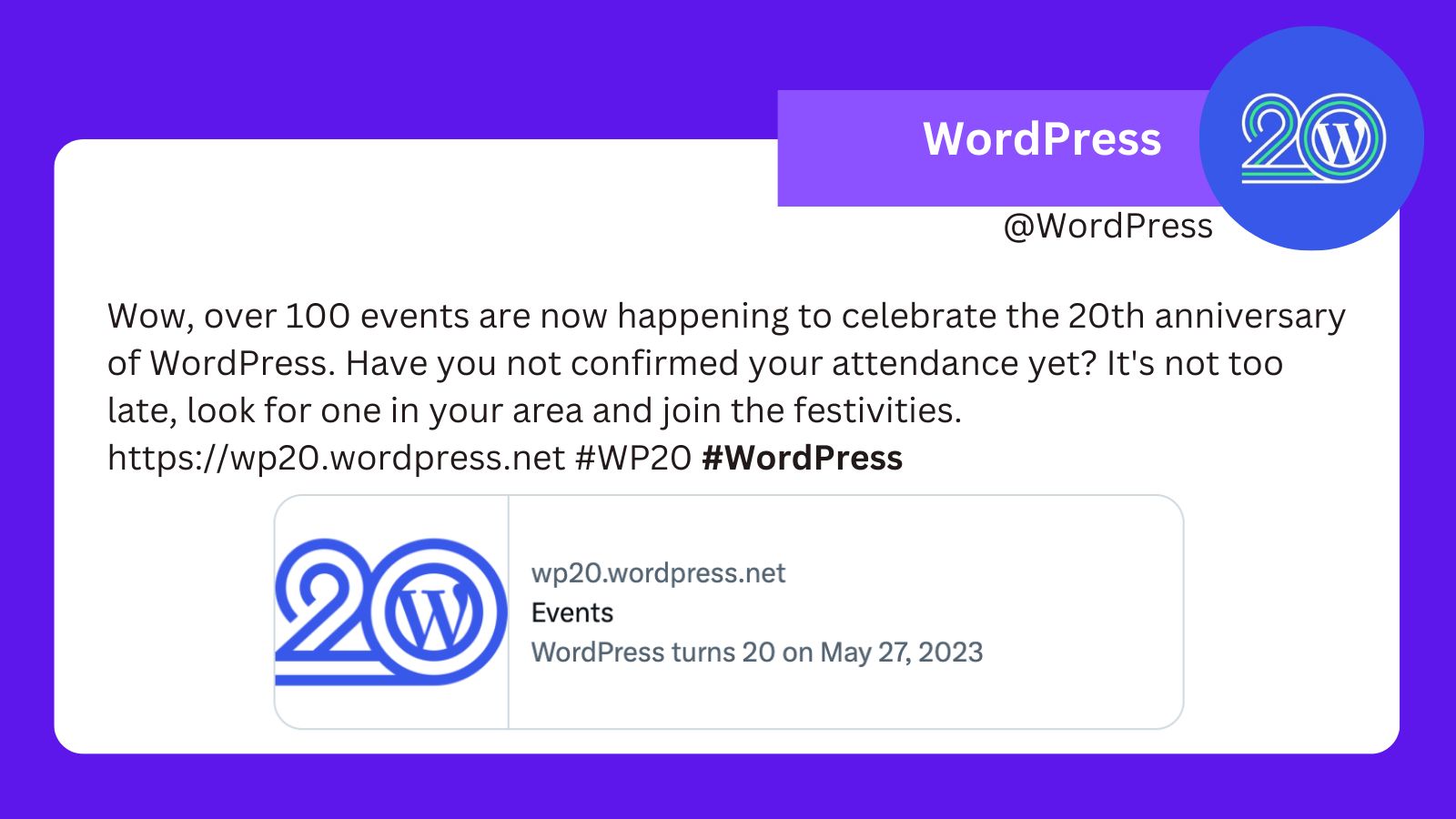 A tweet from WordPress that reads: Wow, over 100 events are now happening to celebrate the 20th anniversary of WordPress. Have you not confirmed your attendance yet? It's not too late, look for one in your area and join the festivities. https://wp20.wordpress.net #WP20 #WordPress